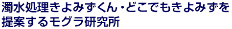 濁水処理きよみずくん・どこでもきよみずを提案するモグラ研究所