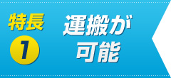 特長01　運搬が可能