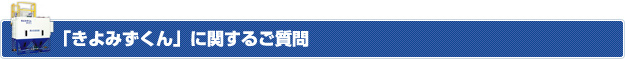 「きよみずくん」に関するご質問