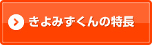 きよみずくんの特長